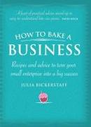 How to Bake a Business: Recipes and Advice to Turn Your Small Enterprise Into a Big Success