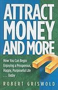 Attract Money and More: How You Can Begin Enjoying a Prosperous, Happy, Purposeful Life...Today