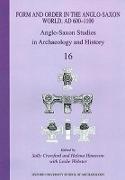 Anglo-Saxon Studies in Archaeology and History: Volume 16 - Form and Order in the Anglo-Saxon World, Ad 400-1100