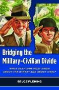 Bridging the Military-Civilian Divide: What Each Side Must Know about the Other, and about Itself