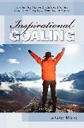 Inspirational Goaling: How Intuition, Passion & a Taste for Adventure Create Goal Victory When Other Methods Haven't