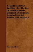 A Handbook of Art Smithing - For the Use of Practical Smiths, Designers of Ironwork Technical and Art Schools, and Architects