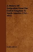 A History of Emigration from the United Kingdom to North America 1763 - 1912