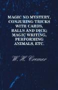 Magic No Mystery, Conjuring Tricks with Cards, Balls and Dice, Magic Writing, Performing Animals, Etc