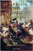 La ruina del Imperio Romano : guerras religiosas, inmigración, epidemias, líderes indecisos
