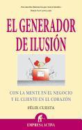 El Generador de Ilusion: Con la Mente en el Negocio y el Cliente en el Corazon