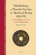 Establishing a Pluralist Society in Medieval Korea, 918-1170: History, Ideology, and Identity in the Kory&#335, Dynasty