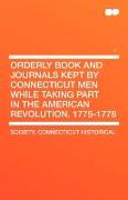 Orderly Book and Journals Kept by Connecticut Men While Taking Part in the American Revolution. 1775-1778 Vol 7