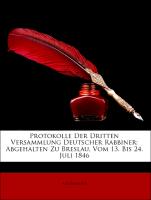 Protokolle Der Dritten Versammlung Deutscher Rabbiner: Abgehalten Zu Breslau, Vom 13. Bis 24. Juli 1846