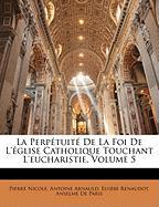 La Perpétuité De La Foi De L'église Catholique Touchant L'eucharistie, Volume 5