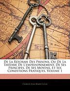 De La Réforme Des Prisons, Ou De La Théorie De L'emprisonnement, De Ses Principes, De Ses Moyens, Et Ses Conditions Pratiques, Volume 1