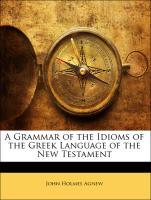 A Grammar of the Idioms of the Greek Language of the New Testament