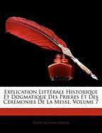 Explication Littérale Historique Et Dogmatique Des Prieres Et Des Cérémonies De La Messe, Volume 7