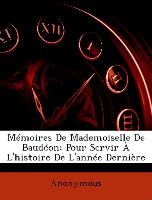 Mémoires De Mademoiselle De Baudéon: Pour Servir À L'histoire De L'année Dernière