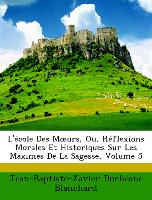 L'école Des Moeurs, Ou, Réflexions Morales Et Historiques Sur Les Maximes De La Sagesse, Volume 5