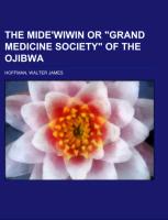 The Mide'wiwin or "Grand Medicine Society" of the Ojibwa