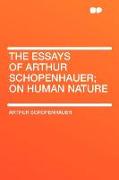 The Essays of Arthur Schopenhauer, On Human Nature