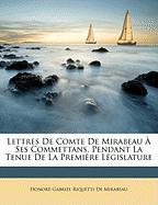 Lettres De Comte De Mirabeau À Ses Commettans, Pendant La Tenue De La Première Législature