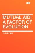 Mutual Aid, A Factor of Evolution