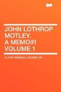 John Lothrop Motley. a Memoir Volume 1