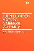 John Lothrop Motley. a Memoir Volume 2