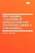 Dry-Farming: A System of Agriculture for Countries Under a Low Rainfall