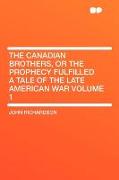The Canadian Brothers, or the Prophecy Fulfilled a Tale of the Late American War Volume 1