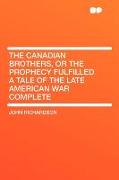 The Canadian Brothers, or the Prophecy Fulfilled a Tale of the Late American War Complete
