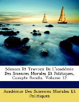 Séances Et Travaux De L'académie Des Sciences Morales Et Politiques, Compte Rendu, Volume 12