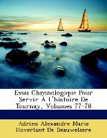 Essai Chronologique Pour Servir À L'histoire De Tournay, Volumes 77-78