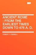 Ancient Rome: From the Earliest Times Down to 476 A. D