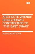 Ars Recte Vivendi, Being Essays Contributed to the Easy Chair