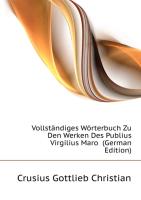 Vollständiges Wörterbuch Zu Den Werken Des Publius Virgilius Maro
