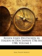 Reisen Eines Deutschen in Italien in Den Jahren 1786 Bis 1788, Erster Theil