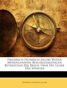Friedrich Heinrich Jacobi Wider Mendelssohns Beschuldigungen Betreffend Die Briefe Über Die Lehre Des Spinoza