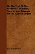 On the Trail of the Pioneers - Romance, Tragedy and Triumph of the Path of Empire