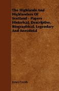 The Highlands and Highlanders of Scotland - Papers Historical, Descriptive, Biographical, Legendary and Anecdotal