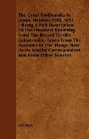 The Great Earthquake in Japan, October 28th, 1891 - Being a Full Description of the Disasters Resulting from the Recent Terrille Catastrophe, Taken fr