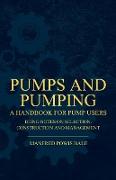 Pumps and Pumping - A Handbook for Pump Users Being Notes on Selection, Construction and Management