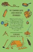 Outdoor Life And Indian Stories - Making Open Air Life Attractive To Young Americans By Telling Them All About Woodcraft, Signs And Signaling, The Stars, Fishing, Camping, Camp Cooking, How To Tie Knots And How To Make Fire Without Matches, And Many 
