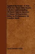 Applied Harmony - A Text-Book for Those Who Desire a Better Understanding of Music and an Increase in Power of Expression - Either in Performance or C