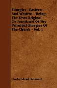 Liturgies - Eastern and Western - Being the Texts Original or Translated of the Principal Liturgies of the Church - Vol. 1