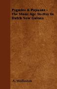 Pygmies & Papuans - The Stone Age To-Day in Dutch New Guinea