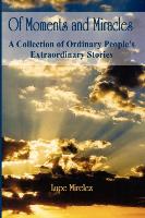 Of Moments and Miracles: A Collection of Ordinary People's Extraordinary Stories