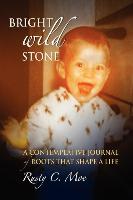 Bright Wild Stone: A Contemplative Journal of Roots That Shape a Life