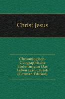 Chronologisch-geographische Einleitung in das Leben Jesu Christi