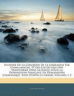 Histoire De La Conquête De La Lombardie Par Charlemagne, Et Des Causes Qui Ont Transformé Dans La Haute-Italie La Domination Française En Domination Germanique, Sous Othon-Le Grand, Volumes 1-2