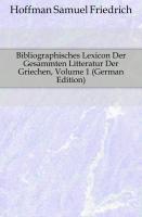 Bibliographisches Lexicon der gesammten Litteratur der Griechen, Erster Theil, Zweite verbesserte Auflage