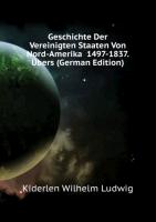 Geschichte Der Vereinigten Staaten Von Nord-Amerika ... 1497-1837. Übers