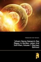 Johann Georg Hamann's des Magus in Norden, Leben und Schriften. Erster Band
